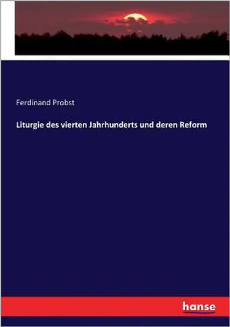 Liturgie des vierten Jahrhunderts und deren Reform by Probst, Ferdinand