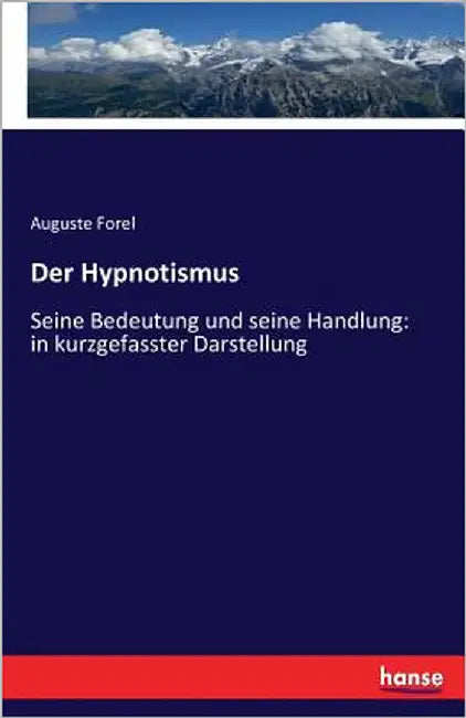 Der Hypnotismus: Seine Bedeutung und seine Handlung: in kurzgefasster Darstellung by Forel, Auguste