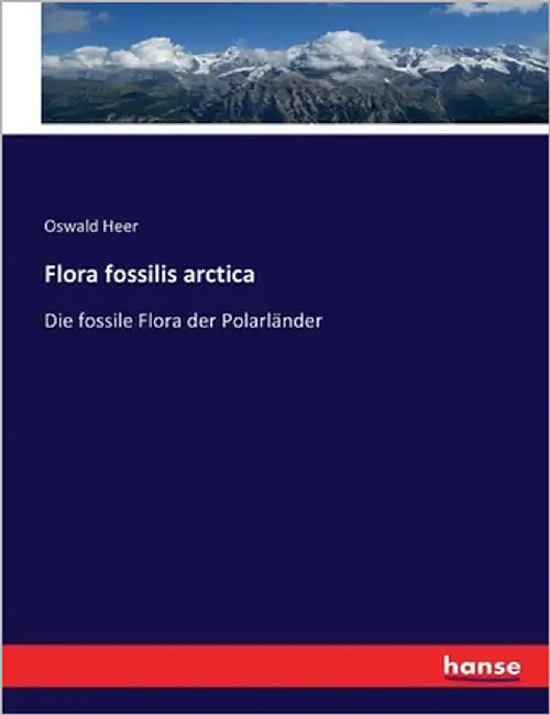 Flora fossilis arctica: Die fossile Flora der Polarländer by Heer, Oswald
