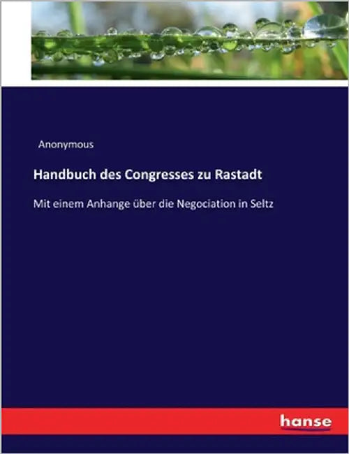 Handbuch des Congresses zu Rastadt: Mit einem Anhange über die Negociation in Seltz by Anonymous