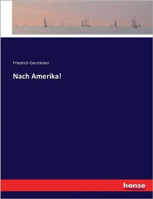 Nach Amerika! by Gerstäcker, Friedrich