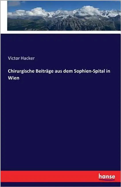 Chirurgische Beiträge aus dem Sophien-Spital in Wien by Hacker, Victor