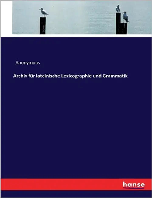 Archiv für lateinische Lexicographie und Grammatik by Anonymous