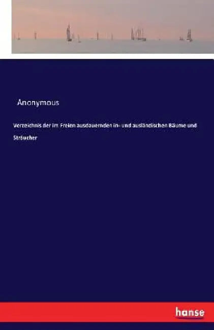 Verzeichnis der im Freien ausdauernden in- und ausländischen Bäume und Sträucher by Anonymous