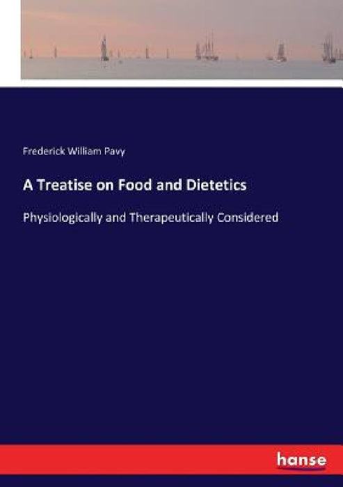 A Treatise on Food and Dietetics: Physiologically and Therapeutically Considered by Frederick William Pavy