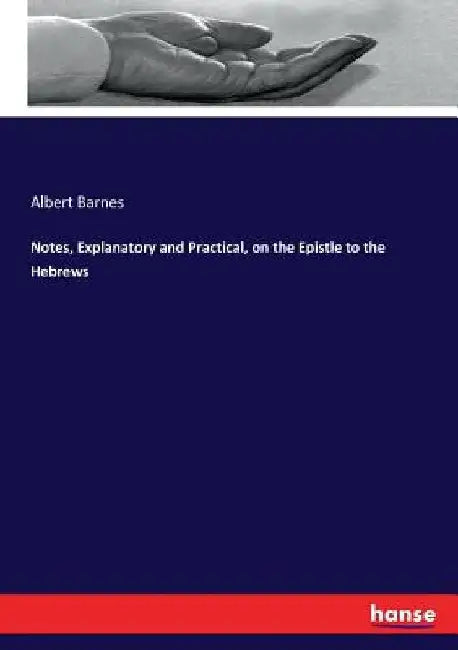 Notes, Explanatory and Practical, on the Epistle to the Hebrews by Albert Barnes