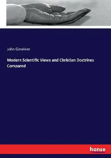 Modern Scientific Views and Christian Doctrines Compared by John Gmeiner