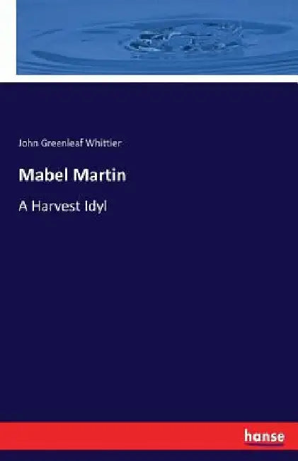 Mabel Martin: A Harvest Idyl by John Greenleaf Whittier