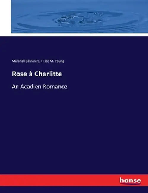 Rose à Charlitte: An Acadien Romance by Marshall Saunders