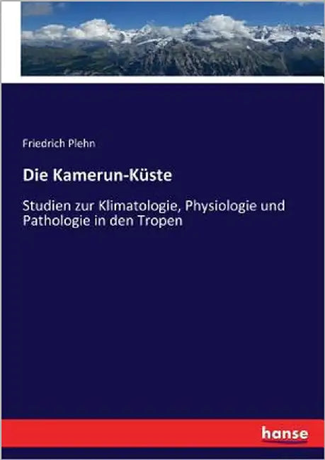 Die Kamerun-Küste: Studien zur Klimatologie, Physiologie und Pathologie in den Tropen by Plehn, Friedrich