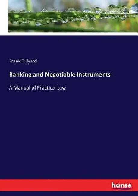 Banking and Negotiable Instruments: A Manual of Practical Law by Frank Tillyard