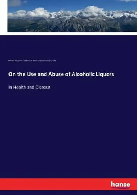 On the Use and Abuse of Alcoholic Liquors: In Health and Disease by William Benjamin Carpenter