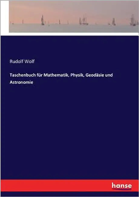 Taschenbuch für Mathematik, Physik, Geodäsie und Astronomie by Wolf, Rudolf