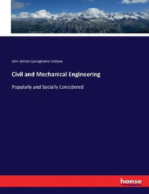 Civil and Mechanical Engineering: Popularly and Socially Considered by John Wilton Cuninghame Haldane