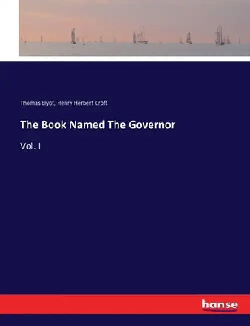 The Book Named The Governor: Vol. I by Thomas Elyot