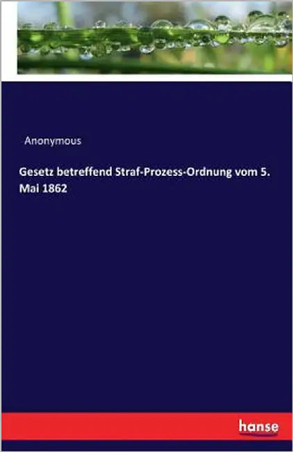 Gesetz betreffend Straf-Prozess-Ordnung vom 5. Mai 1862 by Anonymous