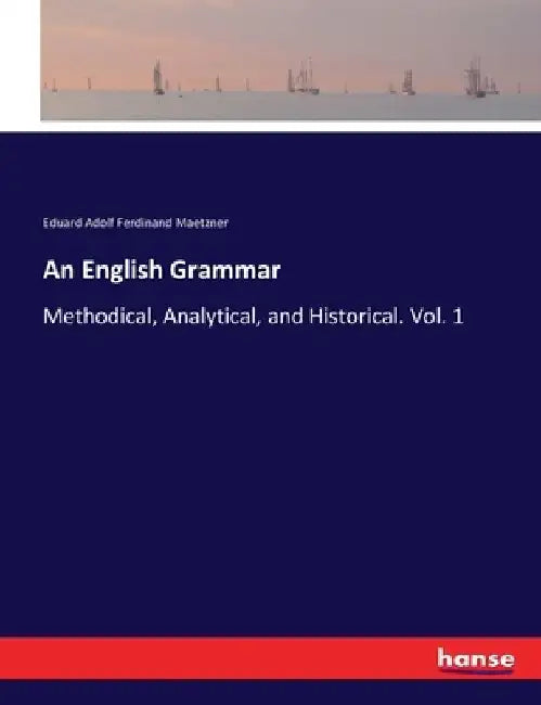 An English Grammar: Methodical, Analytical, and Historical. Vol. 1 by Eduard Adolf Ferdinand Maetzner