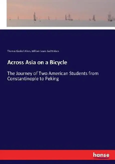 Across Asia on a Bicycle: The Journey of Two American Students from Constantinople to Peking by Thomas Gaskell Allen