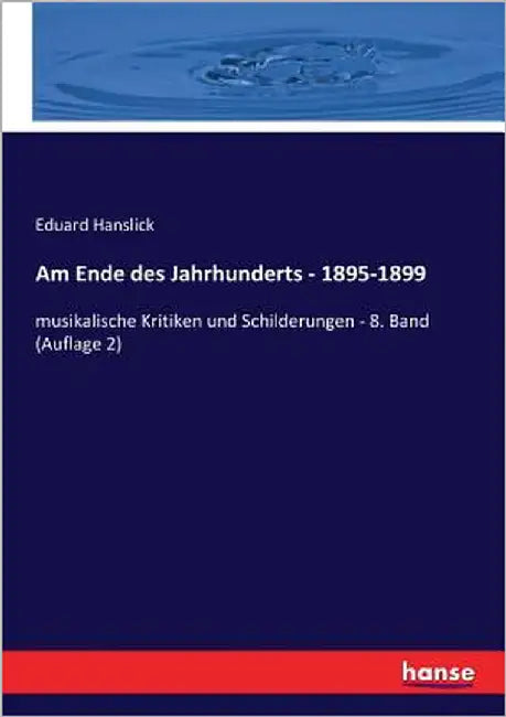 Am Ende des Jahrhunderts - 1895-1899: musikalische Kritiken und Schilderungen - 8. Band (Auflage 2) by Hanslick, Eduard