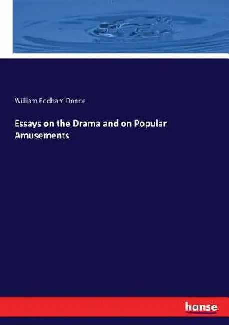 Essays on the Drama and on Popular Amusements by William Bodham Donne
