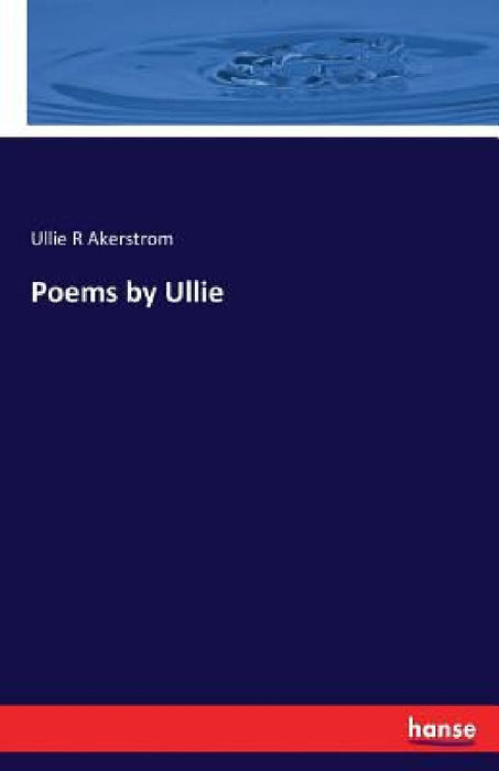 Poems by Ullie by Ullie R. Akerstrom