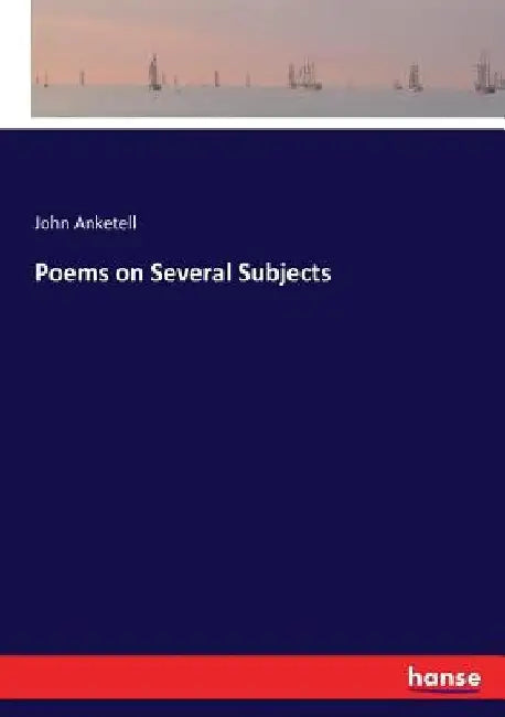 Poems on Several Subjects by John Anketell