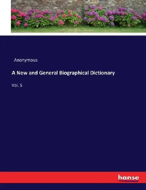 A New and General Biographical Dictionary: Vol. 5 by Anonymous