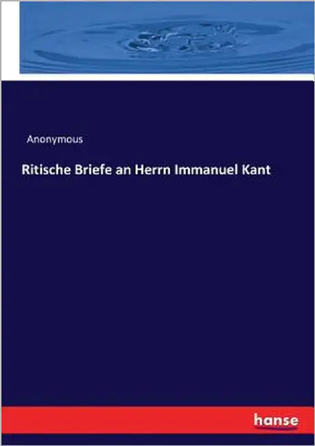 Ritische Briefe an Herrn Immanuel Kant by Anonymous