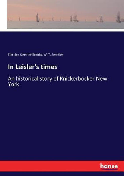 In Leisler's times: An historical story of Knickerbocker New York by Elbridge Streeter Brooks