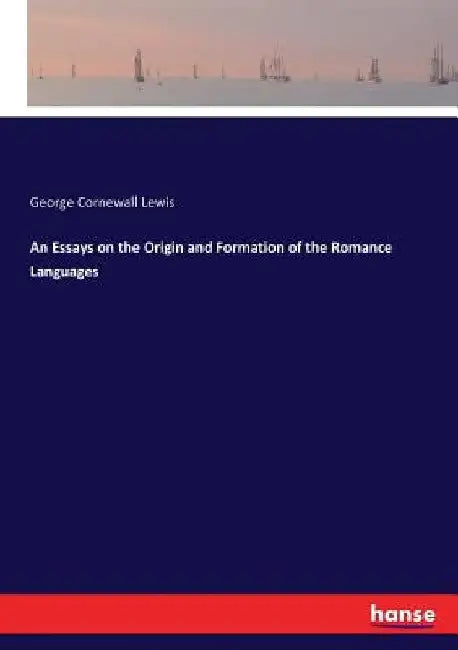 An Essays on the Origin and Formation of the Romance Languages by George Cornewall Lewis