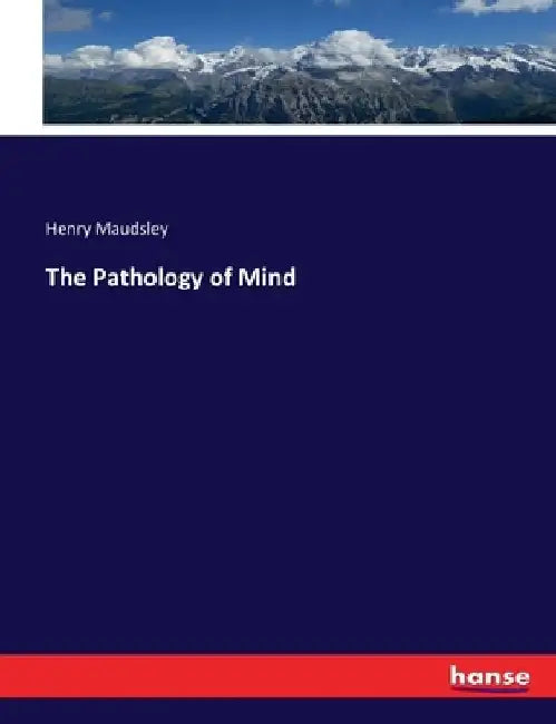 The Pathology of Mind by Henry Maudsley