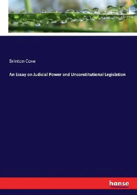 An Essay on Judicial Power and Unconstitutional Legislation by Brinton Coxe