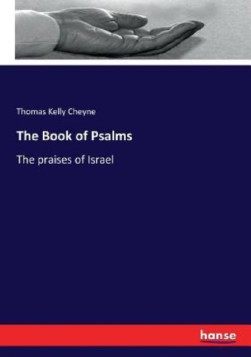 The Book of Psalms: The praises of Israel by Thomas Kelly Cheyne