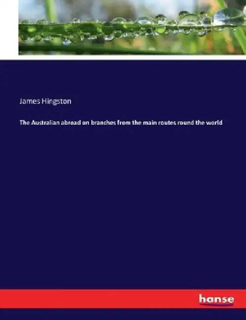 The Australian abroad on branches from the main routes round the world by James Hingston