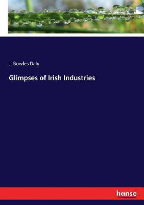 Glimpses of Irish Industries by J. Bowles Daly