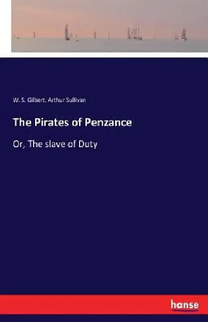The Pirates of Penzance: Or, The slave of Duty by Arthur Sullivan