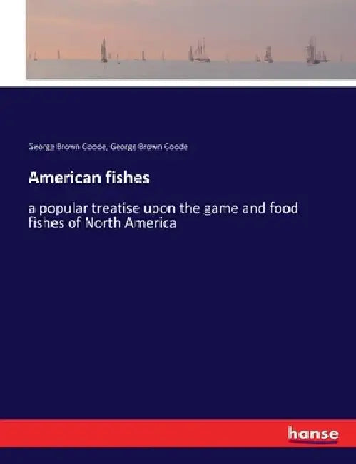 American fishes: a popular treatise upon the game and food fishes of North America by George Brown Goode