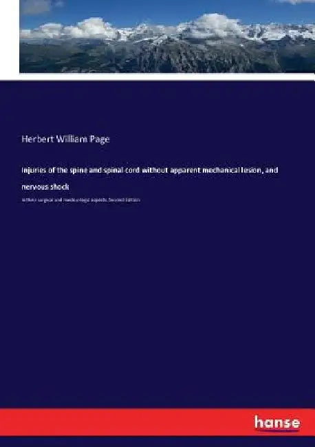 Injuries of the spine and spinal cord without apparent mechanical lesion, and nervous shock: in their surgical and medico-legal aspects. Second Editio by Herbert William Page