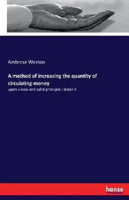 A method of increasing the quantity of circulating-money: upon a new and solid principle: letter II by Ambrose Weston