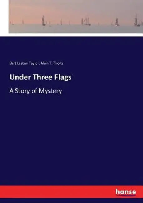 Under Three Flags: A Story of Mystery by Bert Leston Taylor