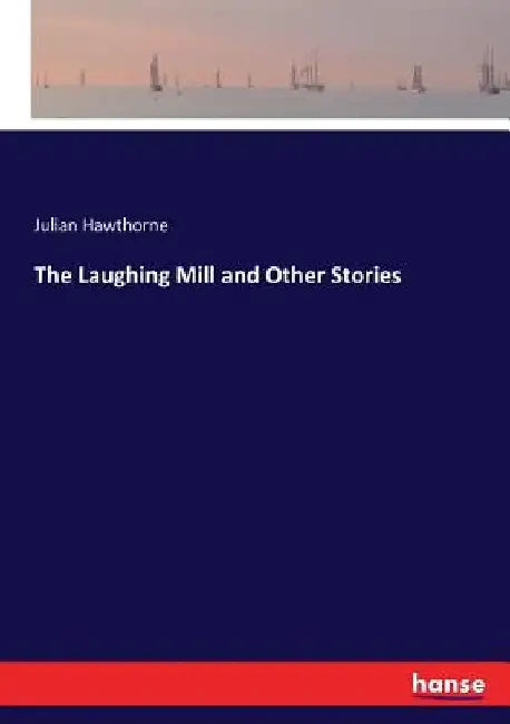 The Laughing Mill and Other Stories by Julian Hawthorne