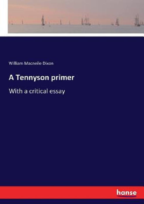 A Tennyson primer: With a critical essay by William Macneile Dixon