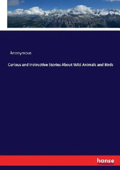 Curious and Instructive Stories About Wild Animals and Birds by Anonymous