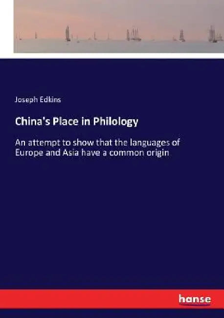 China's Place in Philology: An attempt to show that the languages of Europe and Asia have a common origin by Joseph Edkins