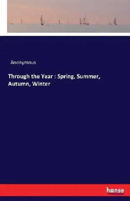 Through the Year: Spring, Summer, Autumn, Winter by Anonymous