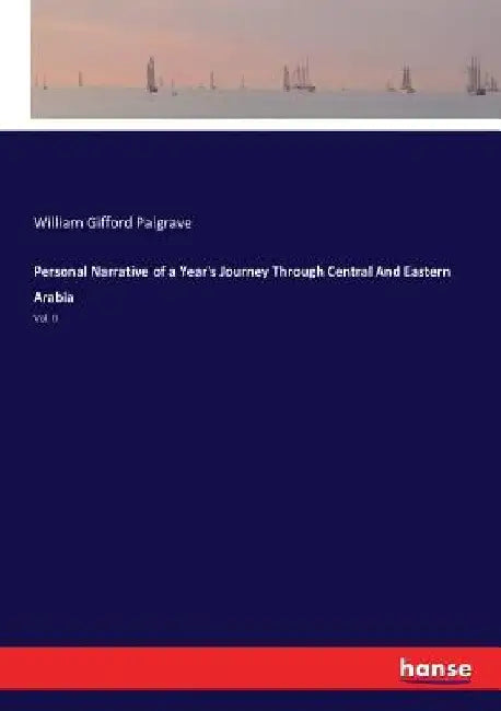 Personal Narrative of a Year's Journey Through Central And Eastern Arabia: Vol. II by William Gifford Palgrave