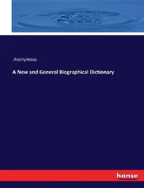 A New and General Biographical Dictionary by Anonymous