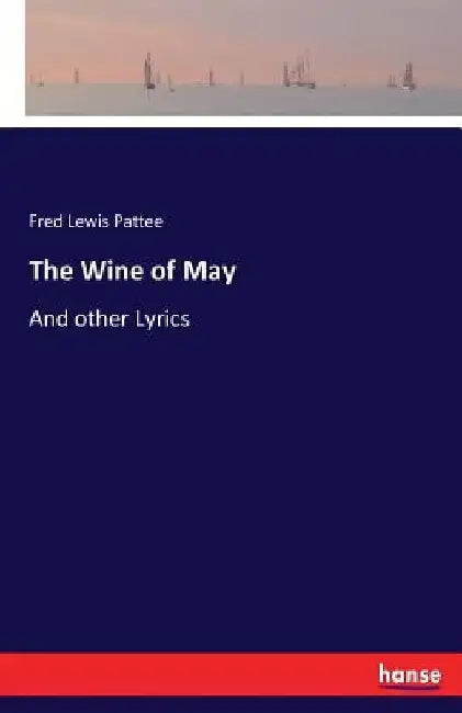 The Wine of May: And other Lyrics by Fred Lewis Pattee
