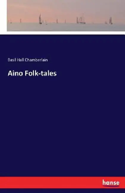 Aino Folk-tales by Basil Hall Chamberlain