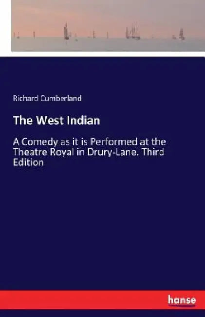 The West Indian: A Comedy as it is Performed at the Theatre Royal in Drury-Lane. Third Edition by Richard Cumberland